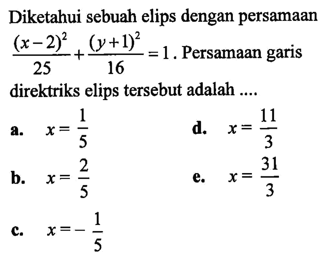 Diketahui sebuah elips dengan persamaan (x-2)^2/25+ (y+1)^2/16=1 . Persamaan garis direktriks elips tersebut adalah