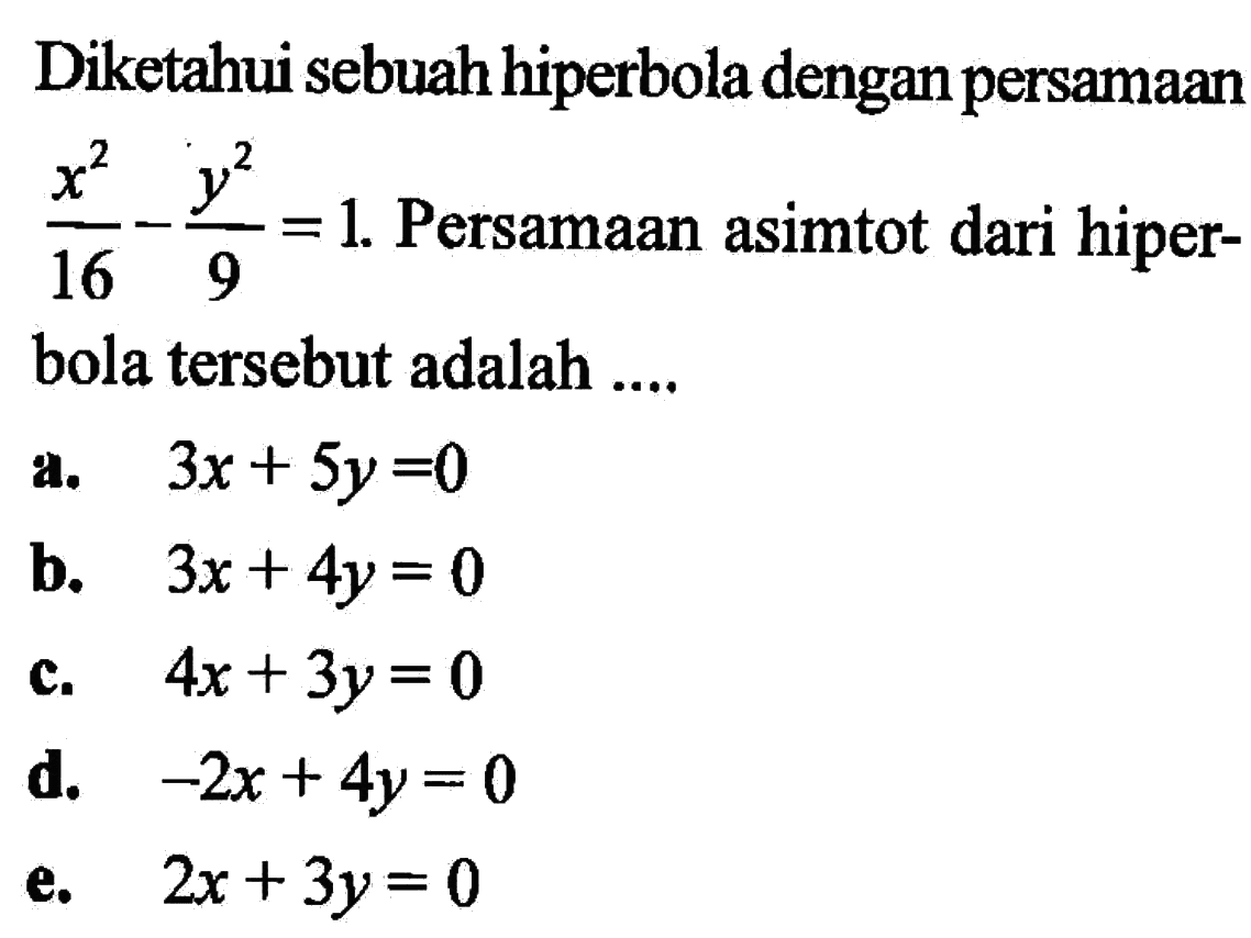 Diketahui sebuah hiperbola dengan persamaan x^2/16 - y^2/9=1. Persamaan asimtot dari hiperbola tersebut adalah .... 