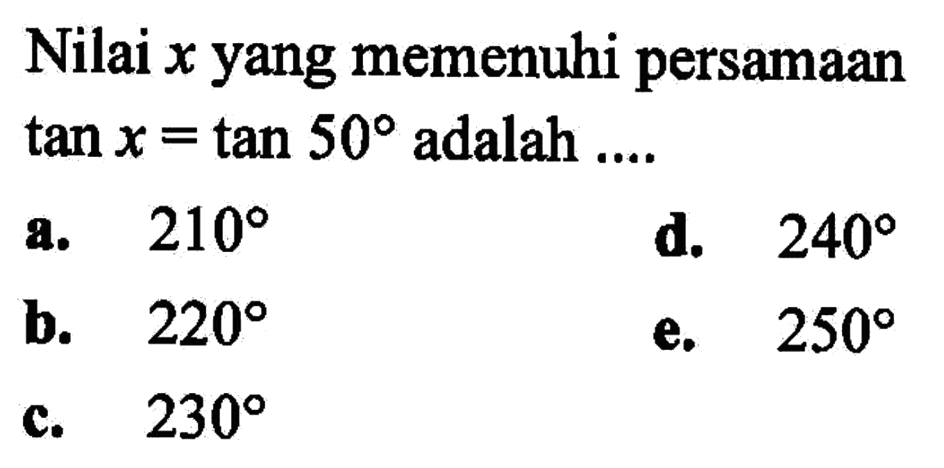 Nilai x yang memenuhi persamaan tan x = tan 50 adalah