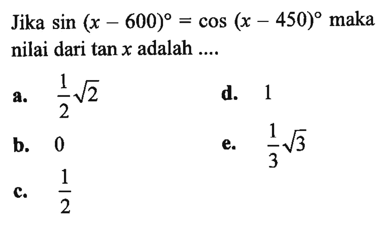 Jika sin(x-600)=cos(x-450) maka nilai dari tan x adalah ....