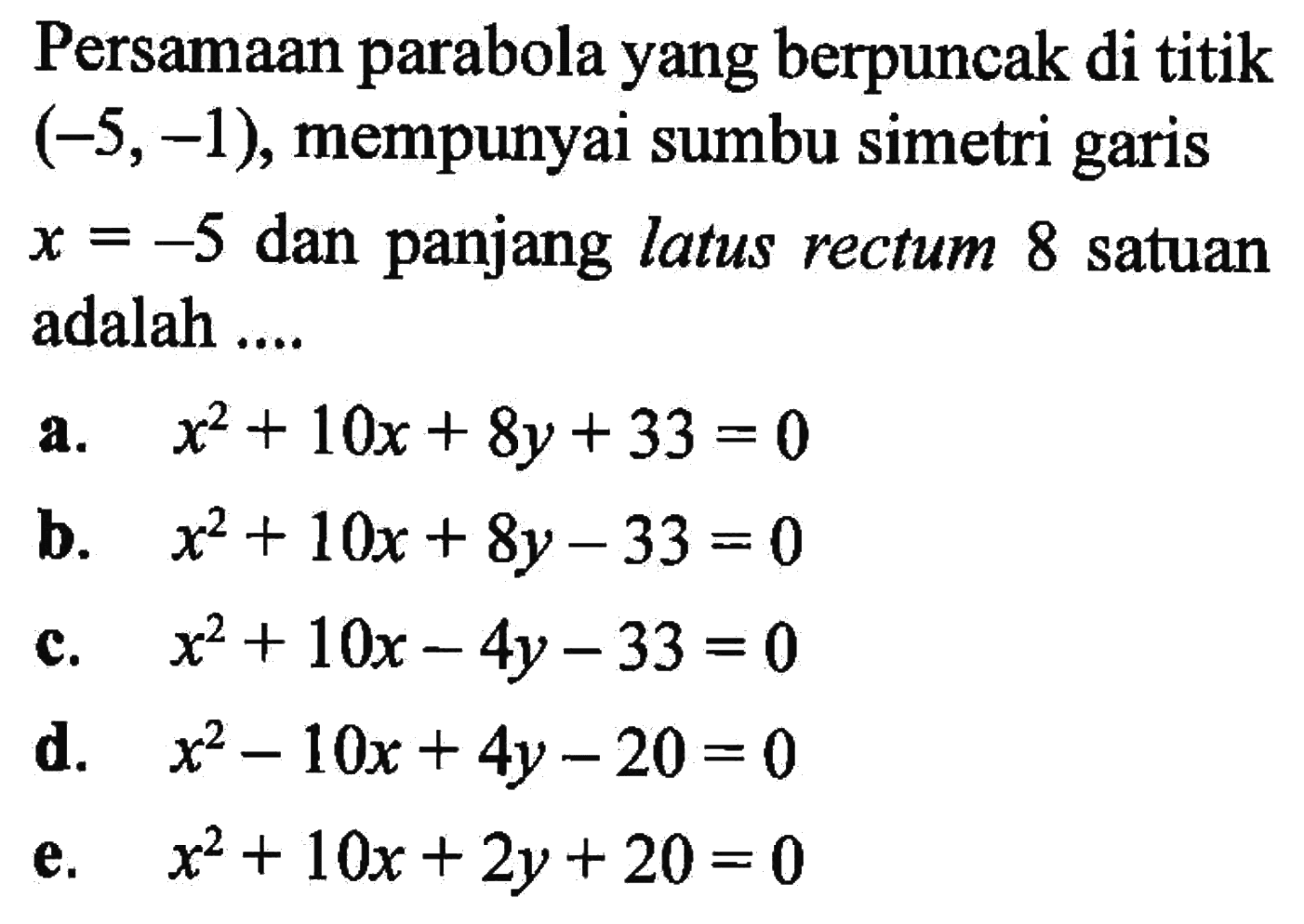 Persamaan parabola yang berpuncak di titik (-5,-1), mempunyai sumbu simetri garis x = -5 dan panjang latus rectum 8 satuan adalah