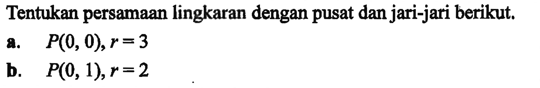 Tentukan persamaan lingkaran dengan pusat dan jari-jari berikut.a.   P(0,0), r=3 b.   P(0,1), r=2 