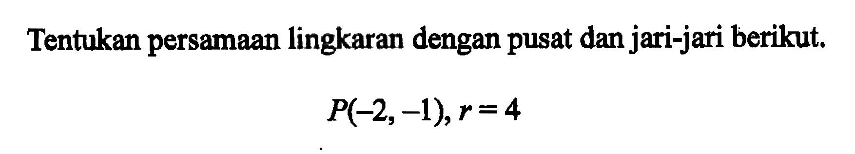 Tentukan persamaan lingkaran dengan pusat dan jari-jari berikut, P(-2,-1),r=4