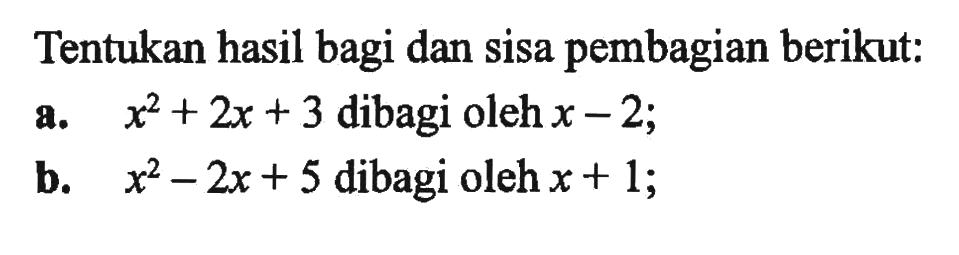 Tentukan hasil bagi dan Sisa pembagian berikut: a. x^2+2x+3 dibagi oleh x-2; b. 2x+5 dibagi oleh x+1;