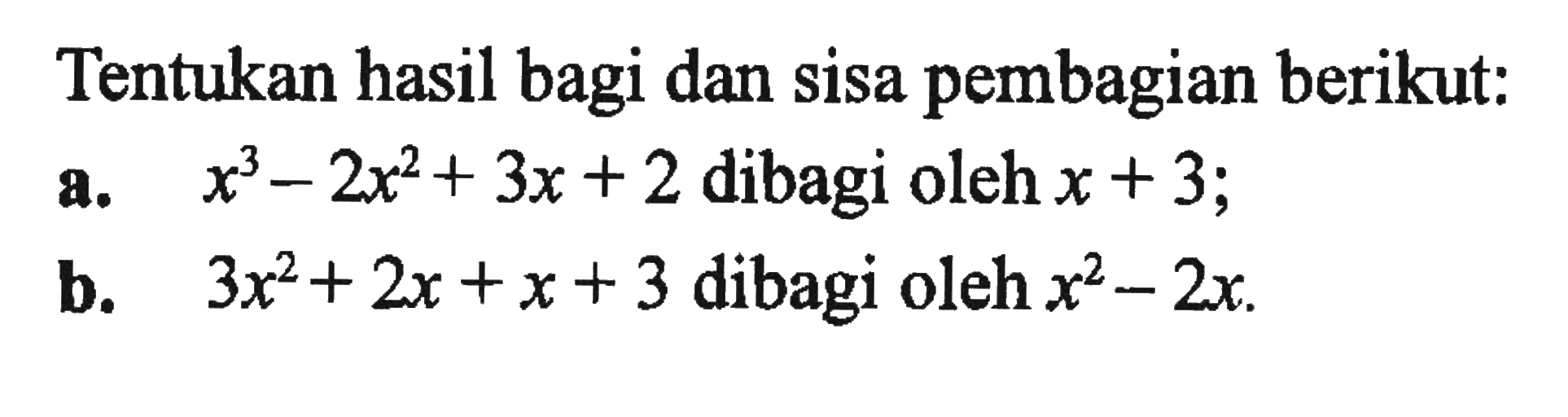 Tentukan hasil bagi dan sisa pembagian berikut: a. x^3-2x^2+3x+2 dibagi oleh x+3; b. 3x^2+2x+x+3 dibagi oleh x^2-2x.