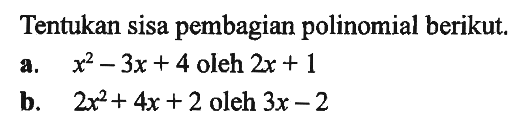 Tentukan sisa pembagian polinomial berikut a. x^2-3x+4 oleh 2x+1 b. 2x^2+4x+2 oleh 3x-2