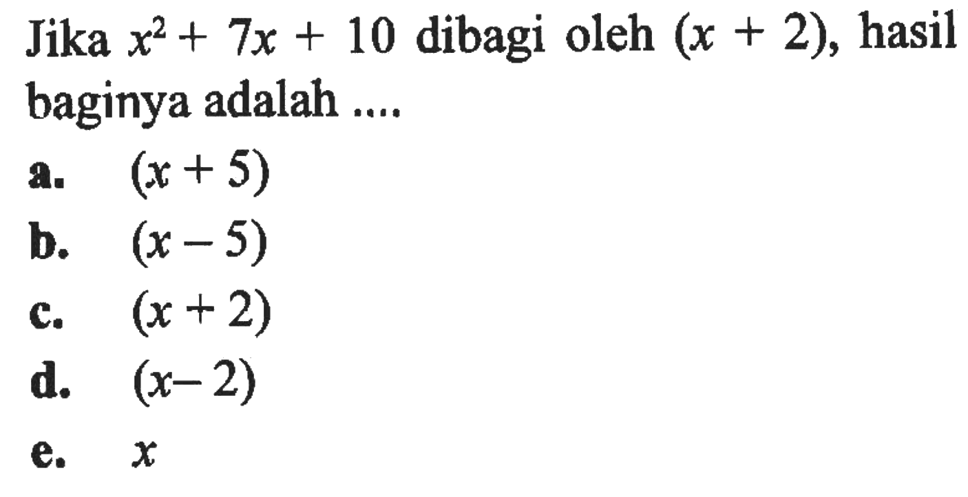 Jika x^2+7x+10 dibagi oleh (x+2), hasil baginya adalah....