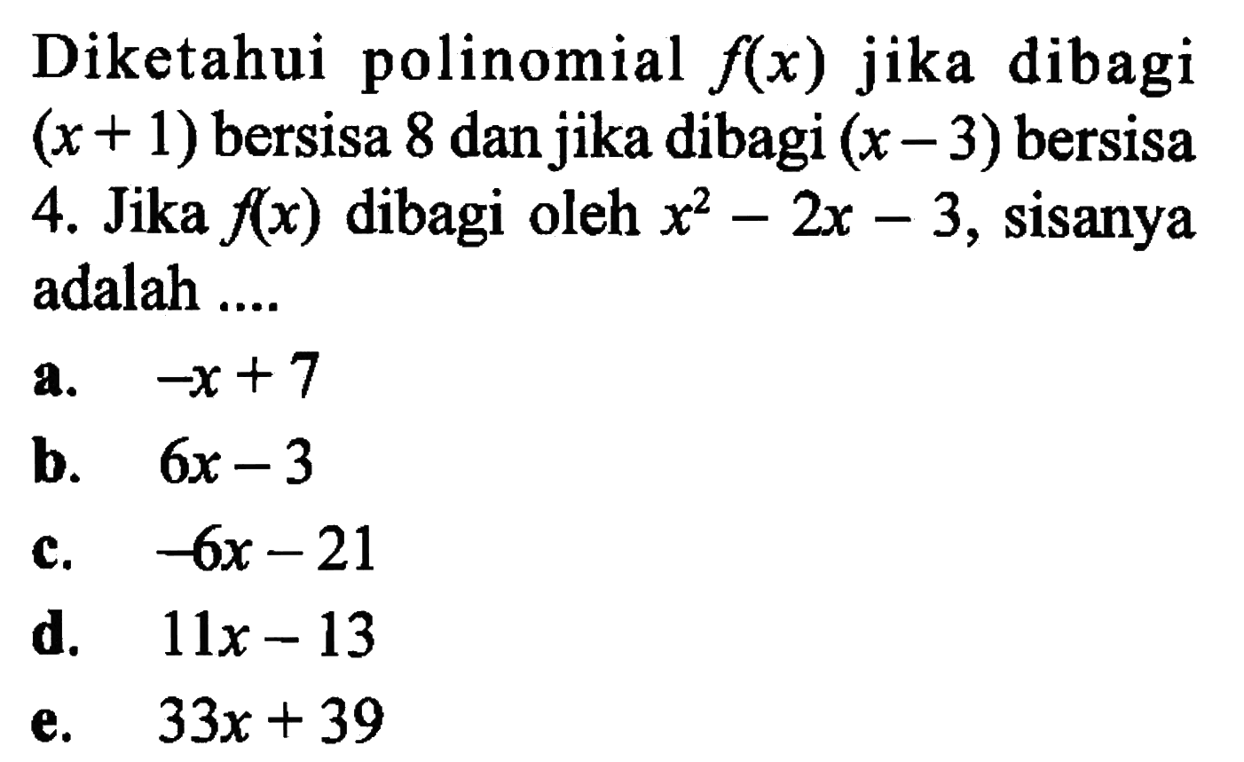 Diketahui polinomial f(x) jika dibagi (x+1) bersisa 8 dan jika dibagi (x-3) bersisa 4. Jika f(x) dibagi oleh x^2-2x-3 , sisanya adalah ....