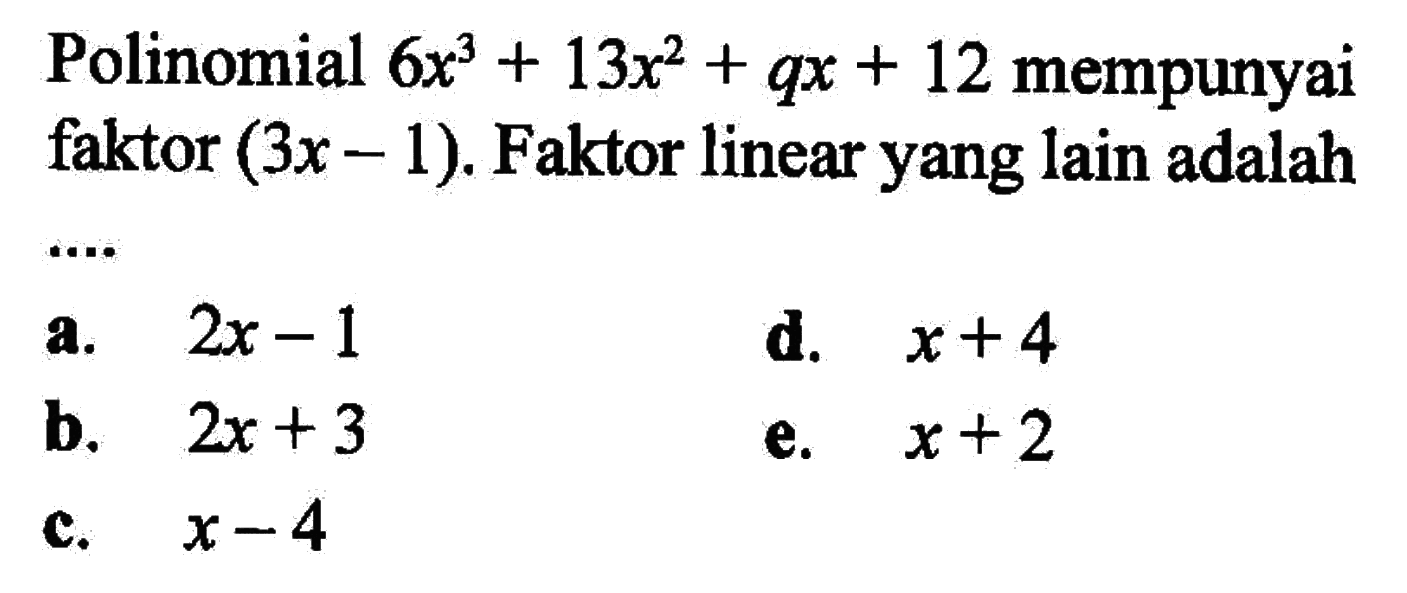 Polinomial 6x^3+13x^2+qx+12 mempunyai faktor (3x-1) Faktor linear yang lain adalah ...