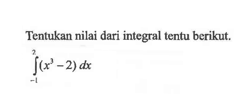 Tentukan nilai dari integral tentu berikut.integral -1 2 (x^3-2) dx