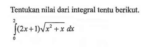 Tentukan nilai dari integral tentu berikut.integral 0 2 (2x+1) akar(x^2+x) dx