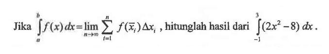 Jika integral a b f(x) dx=lim n mendekati tak hingga sigma i=1 n f(xi) segitiga xi, hitunglah hasil dari integral dari 3 -1 (2x^2-8) dx. 