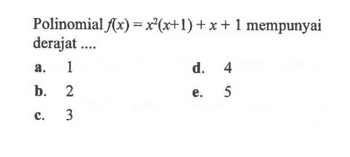 Polinomial f(x)=x^2(x+1)+x+1 mempunyai derajat....