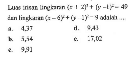 Luas irisan lingkaran  (x+2)^2+(y-1)^2=49  dan lingkaran  (x-6)^2+(y-1)^2=9  adalah ....