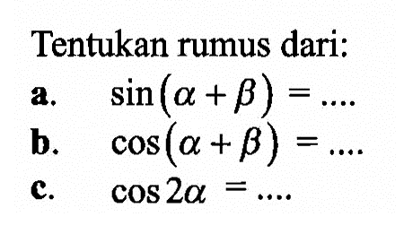 Tentukan rumus dari: a. sin(alpha+beta) = .... b. cos(alpha+beta) = .... c. cos 2 alpha = ....