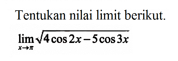 Tentukan nilai limit berikut. lim x->pi (4 cos 3x-5 cos 3x)