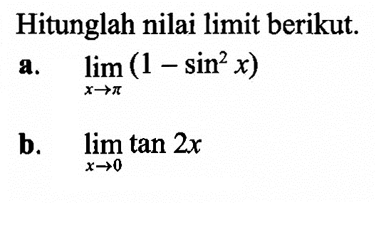 Hitunglah nilai limit berikut. a. limit x-> pi(1-sin^2x) b. limit x-> tan2x