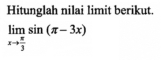 Hitunglah nilai limit berikut. lim x->pi/3 sin (pi-3x)