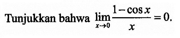 Tunjukkan bahwa lim x -> 0 (1-cos x)/x = 0.