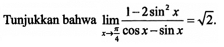 Tunjukkan bahwa lim x->pi/4 (1-2 sin^2 x)/(cos x-sin x)=akar(2).