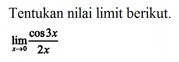 Tentukan nilai limit berikut. limit x->0 cos3x/2x