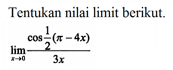 Tentukan nilai limit berikut. lim x->0 (cos 1/2(pi-4x))/3x