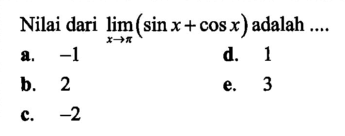 Nilai dari lim x->pi(sin x+cos x) adalah ...