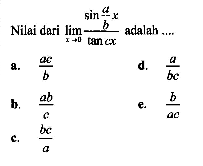 Nilai dari limit x mendekati 0 (sin a/b x)/(tan cx) adalah....