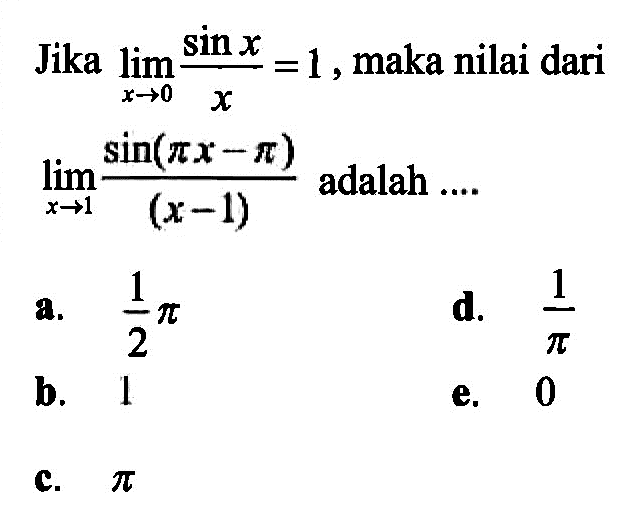 Jika limit x -> 0 (sin x)/x = 1, maka nilai dari limit x -> 0 (sin(pi x -pi))/(x-1) adalah....