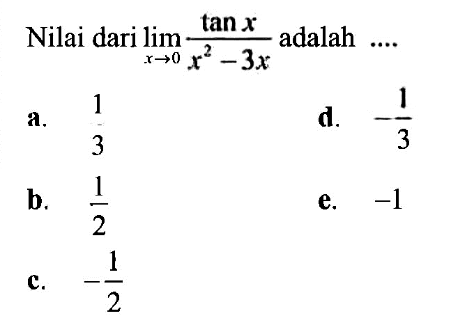 Nilai dari limit x->0 (tan x)/(x^2-3x) adalah ...