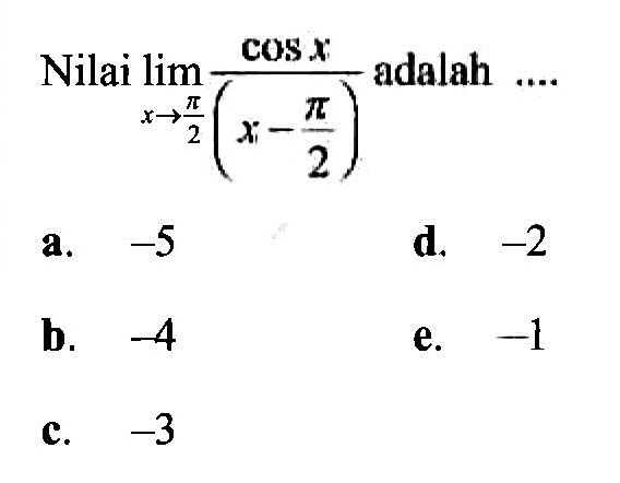 Nilai limit x->pi/2 (cos x)/(x-pi/2) adalah ....