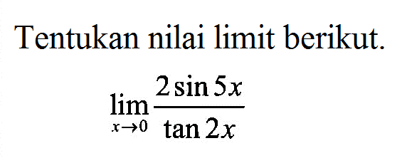 Tentukan nilai limit berikut. lim x->0 (2 sin 5x)/(tan 2x)