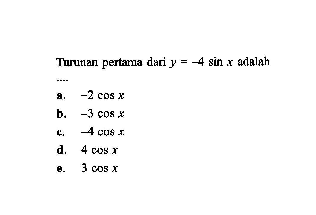 Turunan pertama dari y=-4 sin x adalah ....