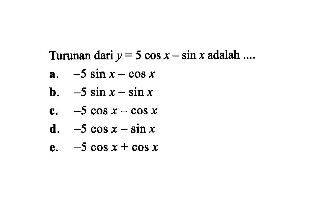 Turunan dari y=5 cos x - sin x adalah ....