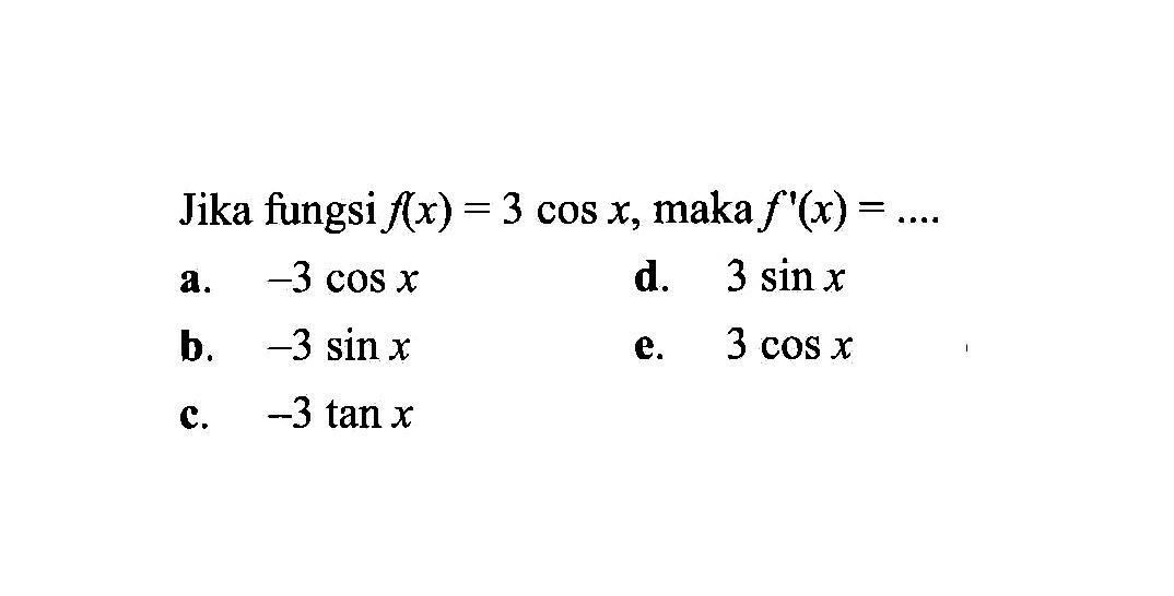 Jika fungsi f(x)=3 cosx, maka f'(x)=...