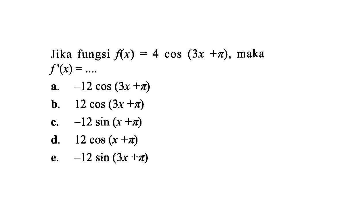 Jika fungsi f(x)=4 cos(3x+pi), maka f'(x)=....