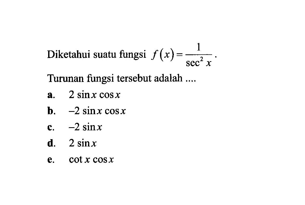 Diketahui suatu fungsi f(x) = 1/sec^2 x. Turunan fungsi tersebut adalah....