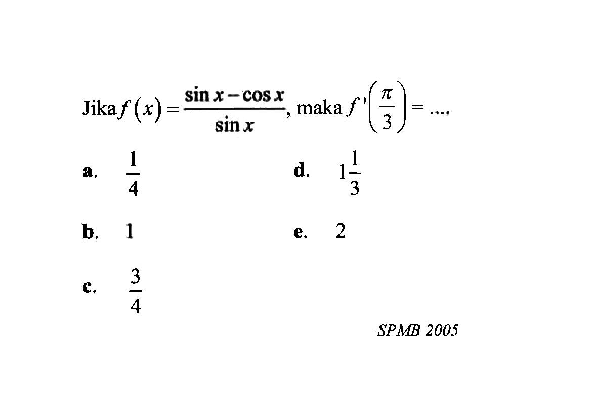 Jika f(x)=(sin x-cos x)/sin x, maka f'(pi/3)= ....