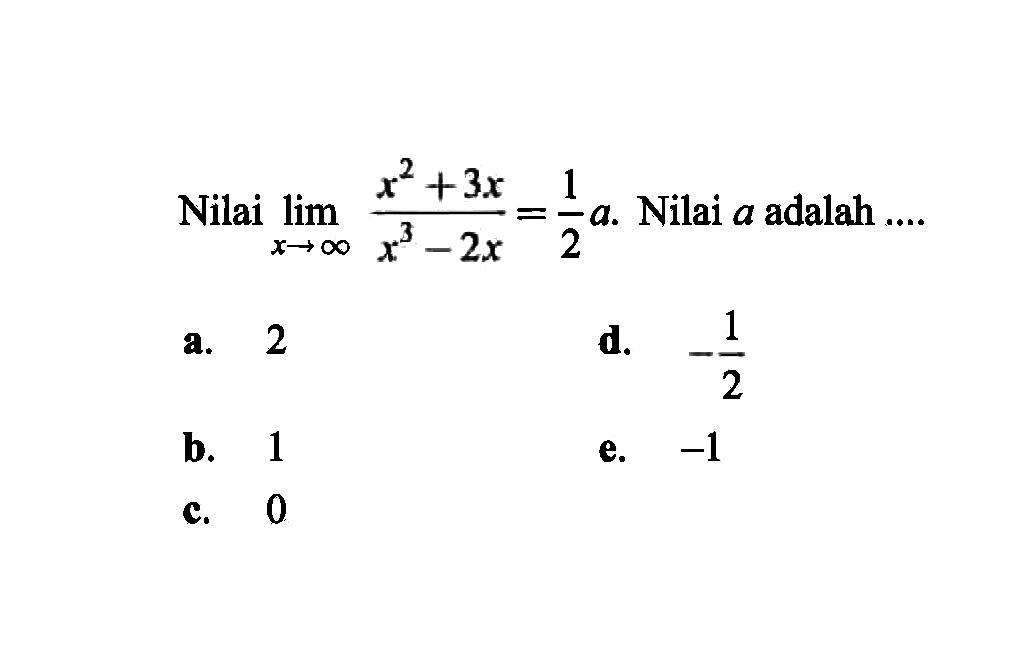 Nilai limit x mendekati tak hingga (x^2+3x)/(x^3-2x)=1/2 a . Nilai  a  adalah  ...  