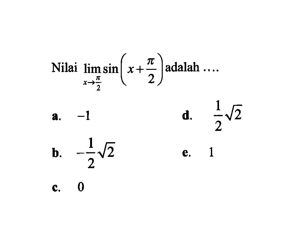 Nilai limit x->pi/2 sin(x+pi/2) adalah .....