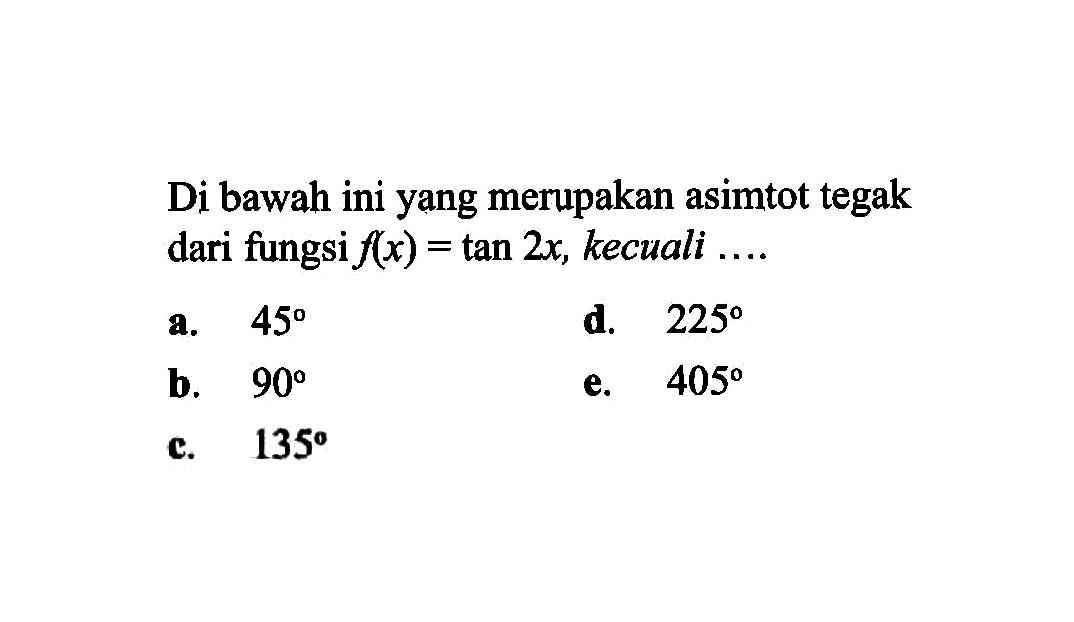 Di bawah ini yang merupakan asimtot tegak dari fungsi f(x) = tan 2x, kecuali....