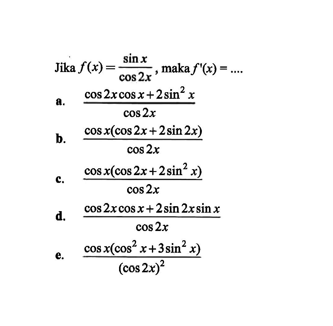 Jika f(x) = sin x / cos 2x, maka f'(x) = ....