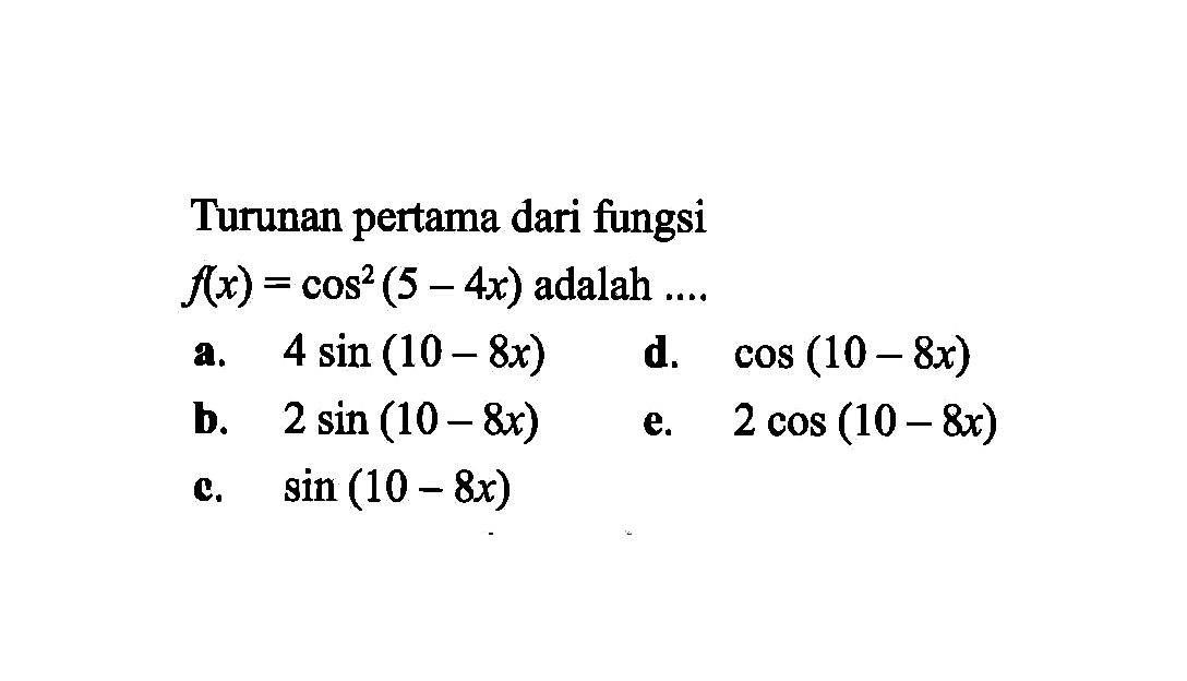 Turunan pertama darif ungsi f(x)=cos^2(5-4x) adalah ...