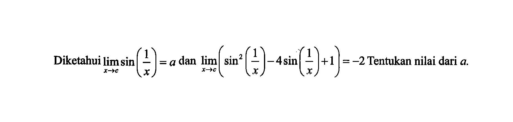 Diketahui lim x->tak hingga sin(1/x)=a dan limx->tak hingga (sin^2(1/x)-4sin(1/x)+1)=-2 Tentukan nilai dari a