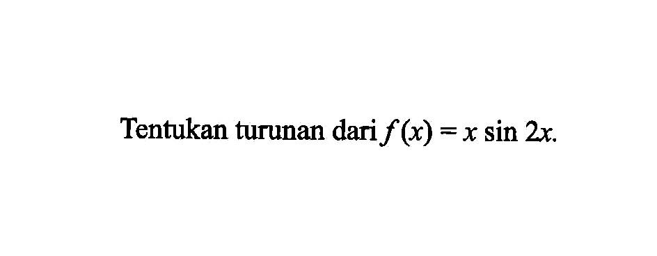 Tentukan turunan dari f(x)=x sin 2x.
