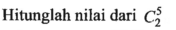 Hitunglah nilai dari  5 C 2 