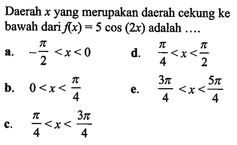 Daerah  x  yang merupakan daerah cekung ke bawah dari  f(x)=5 cos (2x)  adalah ....