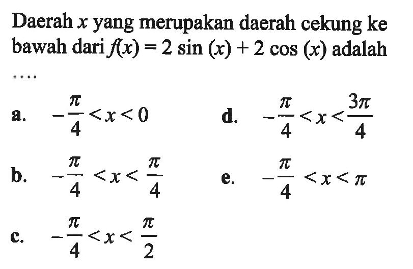 Daerah x yang merupakan daerah cekung ke bawah dari f(x) = 2 sin (x) + 2 cos (x) adalah