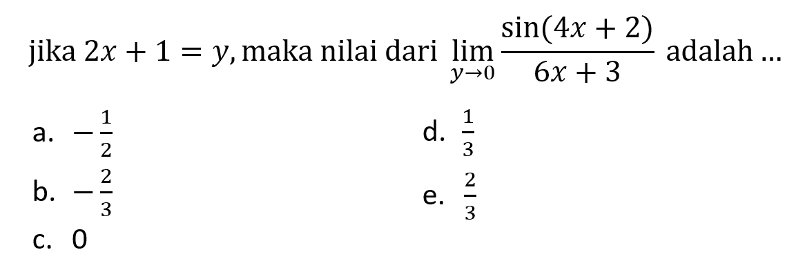 Jika 2x+1=y, maka nilai dari lim y->0 sin(4x+2)/(6x+3) adalah ...