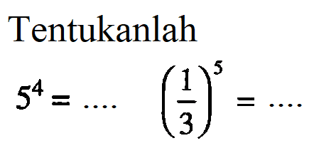 Tentukanlah 5^4= .... (1/3)^5 = ...